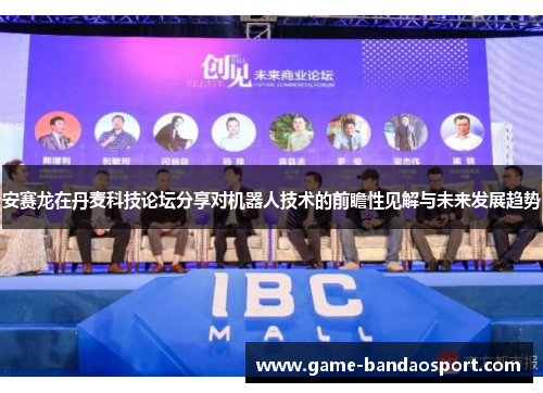 安赛龙在丹麦科技论坛分享对机器人技术的前瞻性见解与未来发展趋势