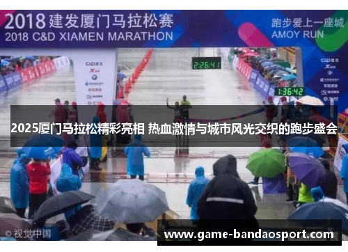2025厦门马拉松精彩亮相 热血激情与城市风光交织的跑步盛会