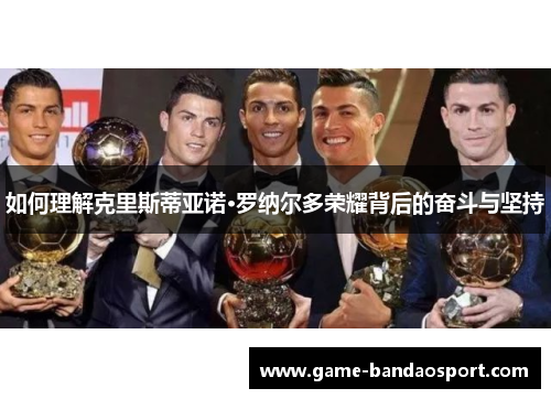 如何理解克里斯蒂亚诺·罗纳尔多荣耀背后的奋斗与坚持