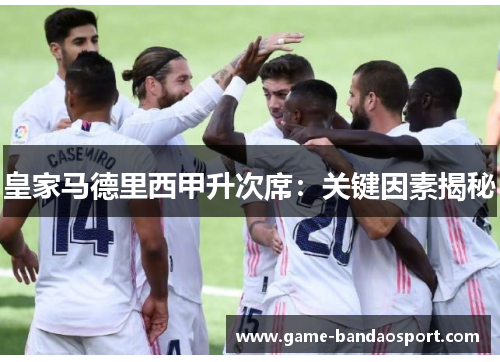 皇家马德里西甲升次席：关键因素揭秘