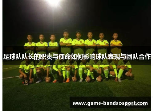 足球队队长的职责与使命如何影响球队表现与团队合作