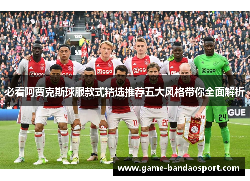 必看阿贾克斯球服款式精选推荐五大风格带你全面解析