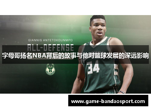 字母哥扬名NBA背后的故事与他对篮球发展的深远影响 字母哥扬名NBA背后的故事与他对篮球发展的深远影响