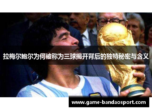 拉梅尔鲍尔为何被称为三球揭开背后的独特秘密与含义
